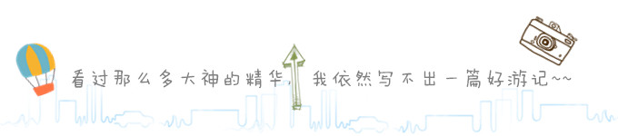 看过了那么多大神们的精华,我依然写不出一篇好游记~~ 看过了那么多大神们的精华,我依然写不出一篇好游记~~