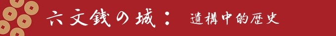 六文钱の城:遗构中的历史 六文钱の城:遗构中的历史